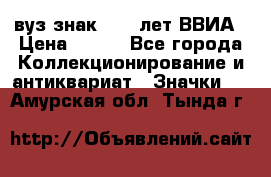 1.1) вуз знак : 50 лет ВВИА › Цена ­ 390 - Все города Коллекционирование и антиквариат » Значки   . Амурская обл.,Тында г.